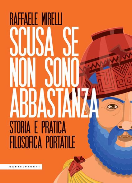 Scusa se non sono abbastanza. Storia e pratica filosofica portatile - Raffaele Mirelli - copertina