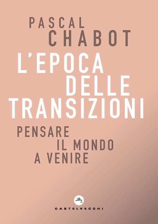 L'epoca delle transizioni. Pensare il mondo a venire - Pascal Chabot - copertina