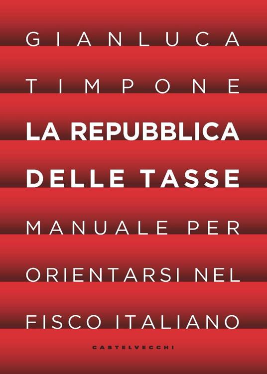 La repubblica delle tasse. Manuale per orientarsi nel fisco italiano - Gianluca Timpone - copertina