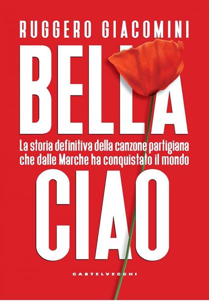 Bella ciao. La storia definitiva della canzone partigiana che dalle Marche ha conquistato il mondo - Ruggero Giacomini - ebook