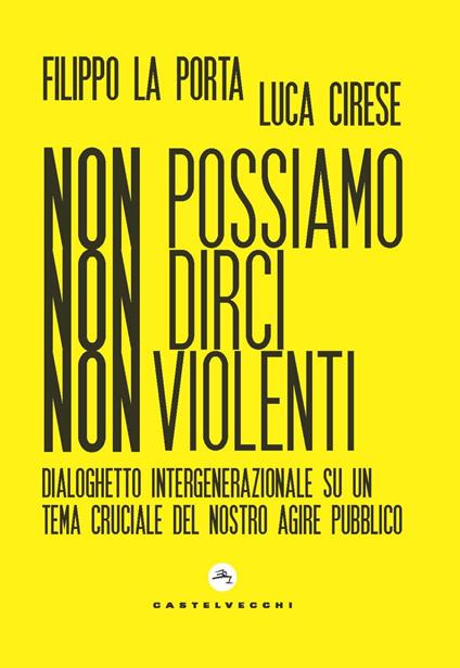 Non possiamo non dirci nonviolenti. Dialoghetto intergenerazionale su un tema cruciale del nostro agire pubblico - Filippo La Porta,Luca Cirese - copertina