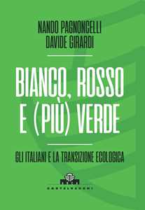 Libro Bianco, rosso e (più) verde. Gli italiani e la transizione ecologica Nando Pagnoncelli Davide Girardi