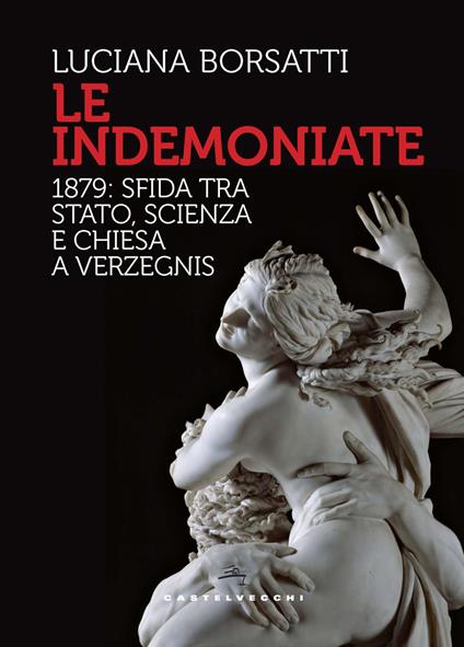 Le indemoniate. 1879: sfida tra Stato, scienza e Chiesa a Verzegnis - Luciana Borsatti - copertina