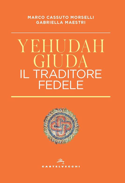Yehudah/Giuda. Il traditore fedele - Marco Cassuto Morselli,Gabriella Maestri - copertina
