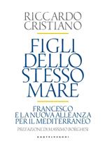 Figli dello stesso mare. Francesco e la nuova. Alleanza per il Mediterraneo