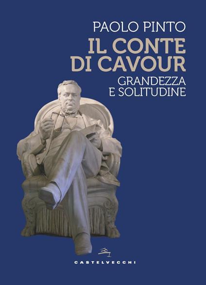 Il conte di Cavour. Grandezza e solitudine - Paolo Pinto - copertina