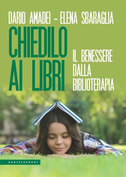 Chiedilo ai libri. Il benessere dalla biblioterapia - Dario Amadei,Elena Sbaraglia - copertina