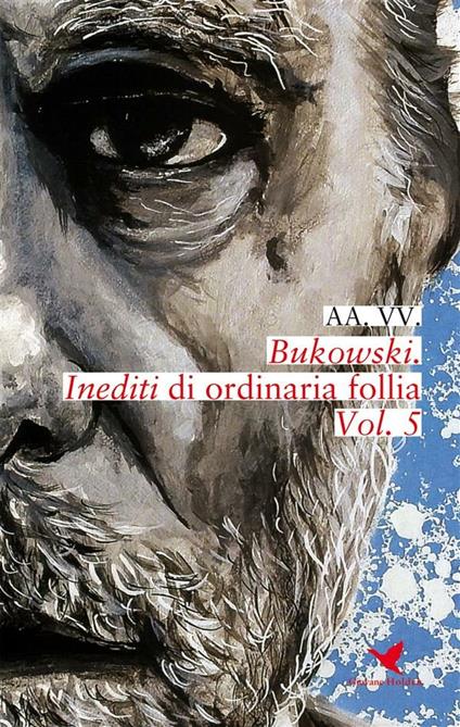 Bukowski. Inediti di ordinaria follia. Vol. 5 - V.V.A.A. - ebook