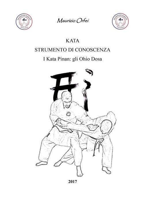 Kata strumento di conoscenza. I Kata Pinan: gli Ohio Dosa - Maurizio Orfei - copertina