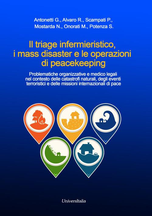 Il triage infermieristico, i mass disaster e le operazioni di peacekeeping. Problematiche organizzative e medico legali nel contesto delle catastrofi naturali, degli eventi terroristici e delle missioni internazionali di pace - copertina