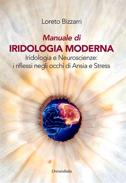 Manuale di iridologia moderna. Iridologia e neuroscienze: i riflessi negli occhi di ansia e stress. Ediz. per la scuola - Loreto Bizzarri - copertina