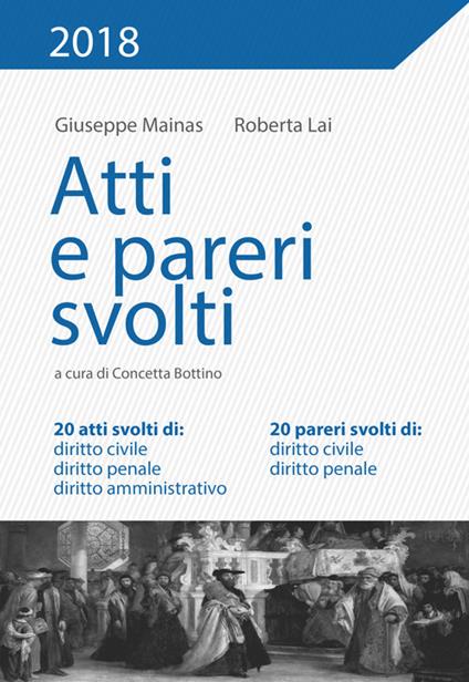 Atti e pareri svolti. 20 atti svolti di: diritto civile, diritto penale, diritto amministrativo. 20 pareri svolti di: diritto civile, diritto penale - Giuseppe Mainas,Roberta Lai - copertina