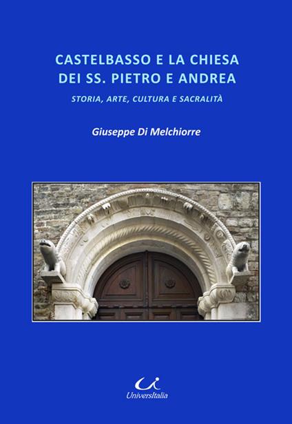 Castelbasso e la chiesa dei SS. Pietro e Andrea. Storia, arte, cultura, sacralità - Giuseppe Di Melchiorre - copertina