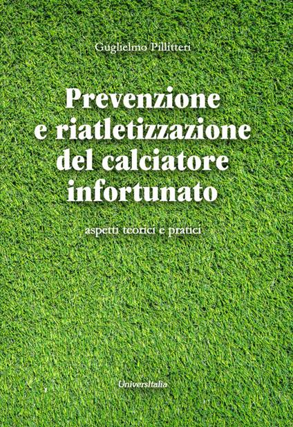 Prevenzione e riatletizzazione del calciatore infortunato. Aspetti teorici e pratici - Guglielmo Pillitteri - copertina