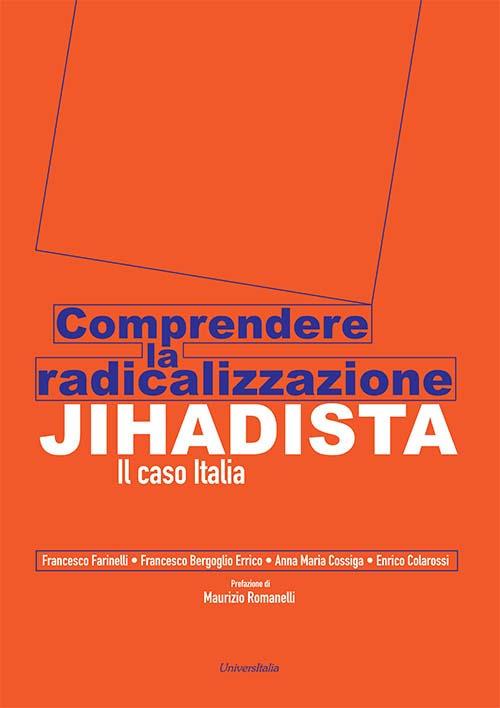 Comprendere la radicalizzazione Jihadista. Il caso Italia - Francesco Farinelli,Francesco Bergoglio Errico,Anna Maria Cossiga - copertina