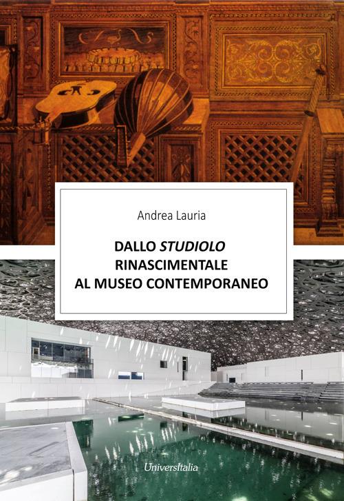 Dallo studiolo rinascimentale al museo contemporaneo - Andrea Lauria -  Libro - Universitalia - | laFeltrinelli