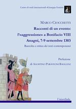 Racconti di un evento: l'«aggressione» a Bonifacio VIII. Anagni, 7-9 settembre 1303. Raccolta e critica dei testi contemporanei