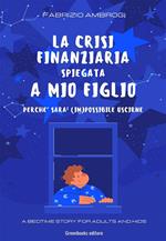 La crisi spiegata a mio figlio. Perché sarà (im)possibile uscirne