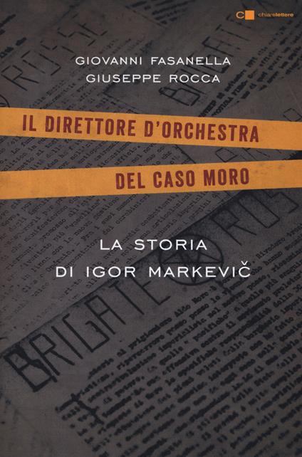 La storia di Igor Markevic. Il direttore d'orchestra del caso Moro - Giovanni Fasanella,Giuseppe Rocca - copertina