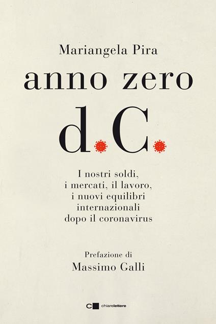 Anno zero d.C. I nostri soldi, i mercati, il lavoro, i nuovi equilibri internazionali dopo il coronavirus - Mariangela Pira - copertina