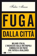 Fuga dalla città. Milano-Italia. L'inchiesta sulla metropoli simbolo di un Paese che fatica a rialzarsi