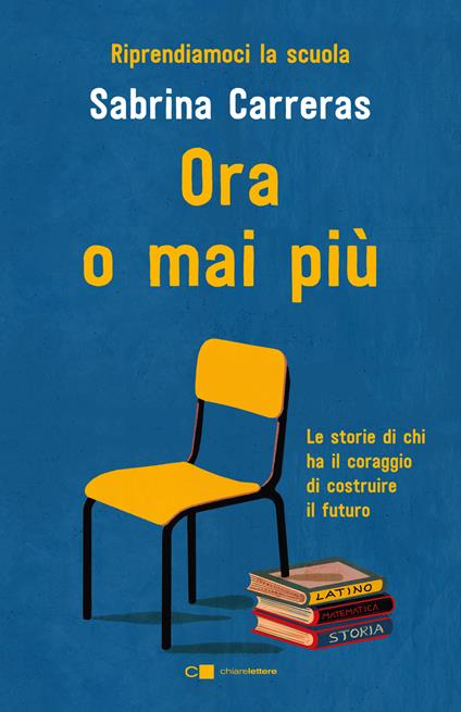 Ora o mai più. Riprendiamoci la scuola. Le storie di chi ha il coraggio di costruire il futuro. - Sabrina Carreras - copertina