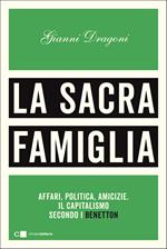 La sacra famiglia. Affari, politica, amicizie. Il capitalismo secondo i Benetton