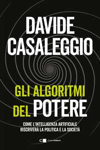 Libro Gli algoritmi del potere. Come l'intelligenza artificiale riscriverà la politica e la società Davide Casaleggio