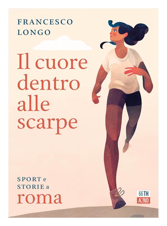 Il cuore dentro alle scarpe. Sport e storie a Roma - Francesco Longo -  Libro - 66thand2nd - Attese | laFeltrinelli