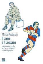 Il leone e il corazziere. L'anima del rugby in Carwyn James e Doro Quaglio