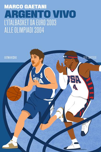 Argento vivo, l'Italbasket da Euro 2003 alle Olimpiadi 2004 - Marco Gaetani - copertina