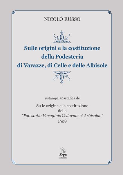 Sulle origini e la costituzione della Podesteria di Varazze, di Celle e delle Albisole (rist. anast. Savona, 1908) - Nicolò Russo - copertina