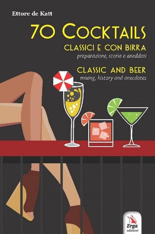 70 cocktails. Classici e con birra. Preparazione, storia e aneddoti-Classic and beer. Mixing, history and anecdotes - Ettore de Katt - copertina