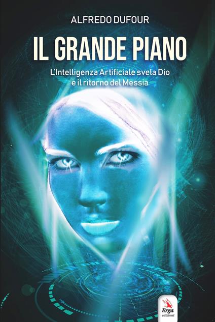 Il grande piano. L'intelligenza artificiale, Dio e il ritorno del Messia - Alfredo Dufour - copertina