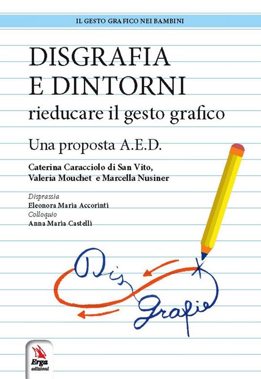 Disgrafia e dintorni. Rieducare il gesto grafico. Una proposta A.E.D. - Caterina Caracciolo di San Vito,Valeria Mouchet,Marcella Nusiner - copertina