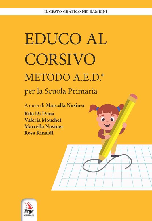 Educo al corsivo. Metodo A.E.D. Per la Scuola primaria - Rita Di Dona -  Valeria Mouchet - - Libro - ERGA - Il gesto grafico nei bambini