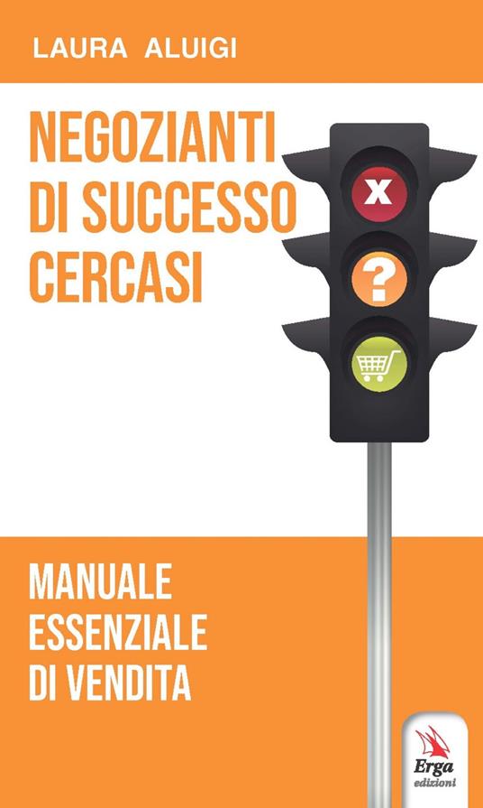 Negozianti di successo cercasi. Manuale essenziale di vendita - Laura Aluigi - copertina