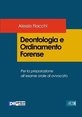 Deontologia e ordinamento forense. Per la preparazione all'esame orale di avvocato - Alessio Fiacchi - copertina