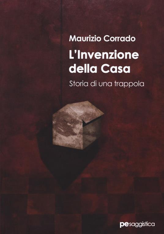 L'invenzione della casa. Storia di una trappola - Maurizio Corrado - copertina