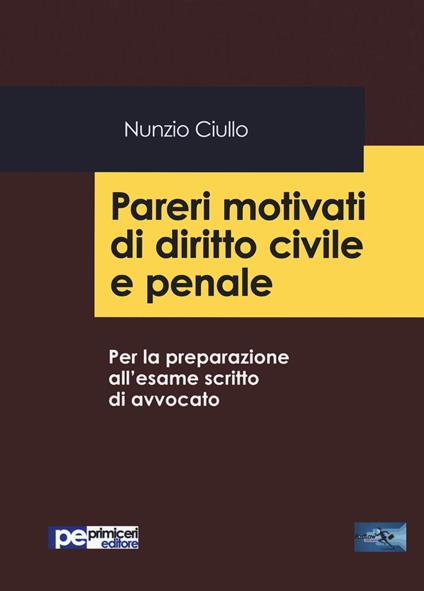 Pareri motivati di diritto civile e penale. Per la preparazione all'esame scritto di avvocato - Nunzio Ciullo - copertina