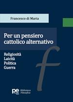 Per un pensiero cattolico alternativo. Religiosità, laicità, politica, guerra