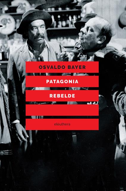 Patagonia rebelde. Una storia di gauchos, bandoleros, anarchici, latifondisti e militari nell'Argentina degli anni Venti - Osvaldo Bayer,Alberto Prunetti - ebook