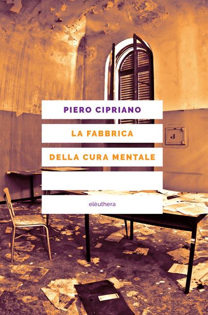 La fabbrica della cura mentale. Nuova ediz. - Piero Cipriano - copertina