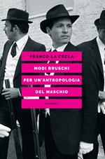 Modi bruschi. Per un'antropologia del maschio