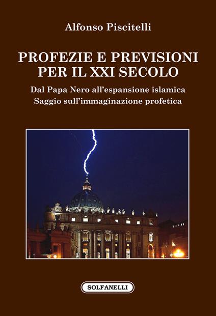 Profezie e previsioni per il XXI secolo. Dal Papa Nero all'espansione islamica - Alfonso Piscitelli - copertina