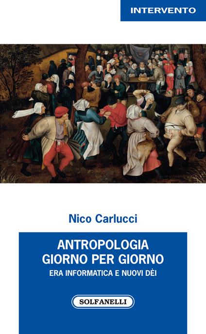 Antropologia giorno per giorno. Era informatica e nuovi dèi - Nico Carlucci - copertina