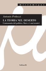 La teoria nel deserto. L'autonomia del politico. Marx e i suoi nemici