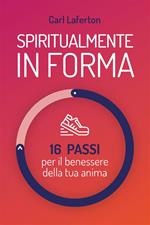 Spiritualmente in forma. 16 passi per il benessere della tua anima