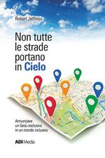 Non tutte le strade portano in cielo. Annunciare un Gesù esclusivo in un mondo inclusivo. Nuova ediz.