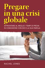 Pregare in una crisi globale. Affrontare al meglio i tempi di prova in comunione con Dio e la sua parola